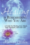 HEALING IS REMEMBERING WHO YOU ARE: A Guide for Healing Your Mind, Your Emotions, & Your Life